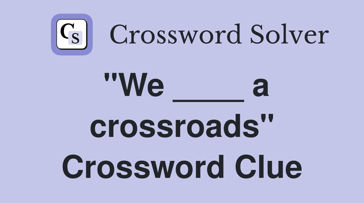 "We ____ a crossroads" Crossword Clue