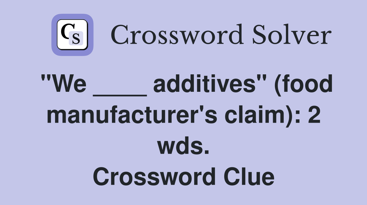 "We ____ additives" (food manufacturer's claim): 2 wds. Crossword Clue