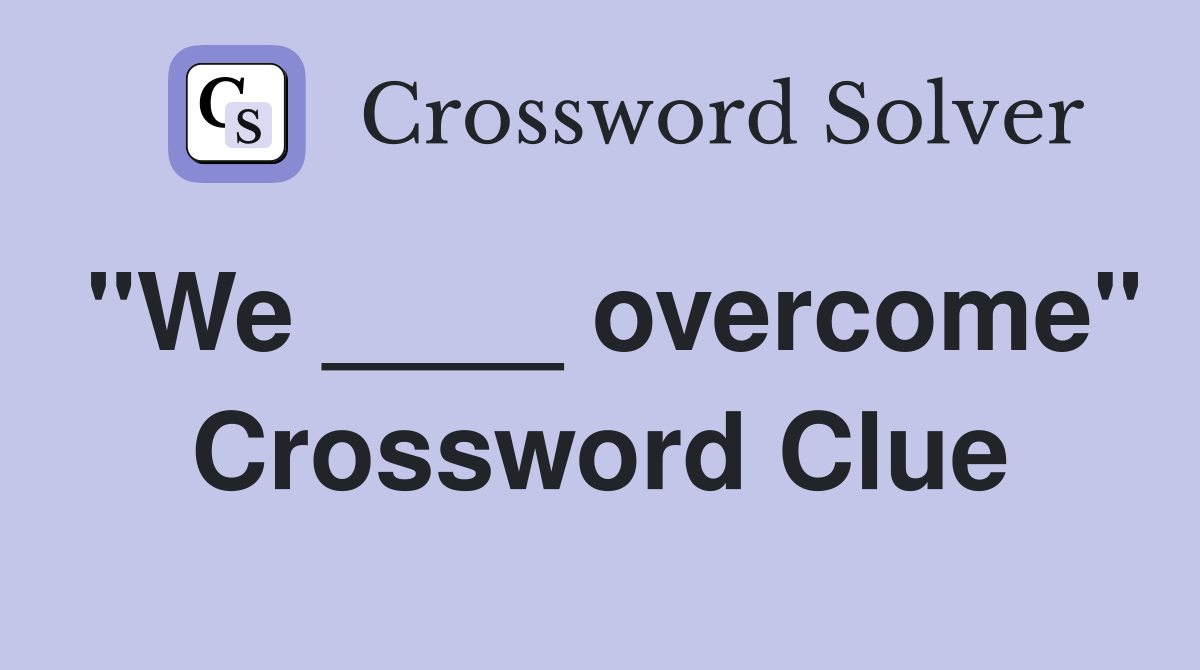 "We ____ overcome" Crossword Clue