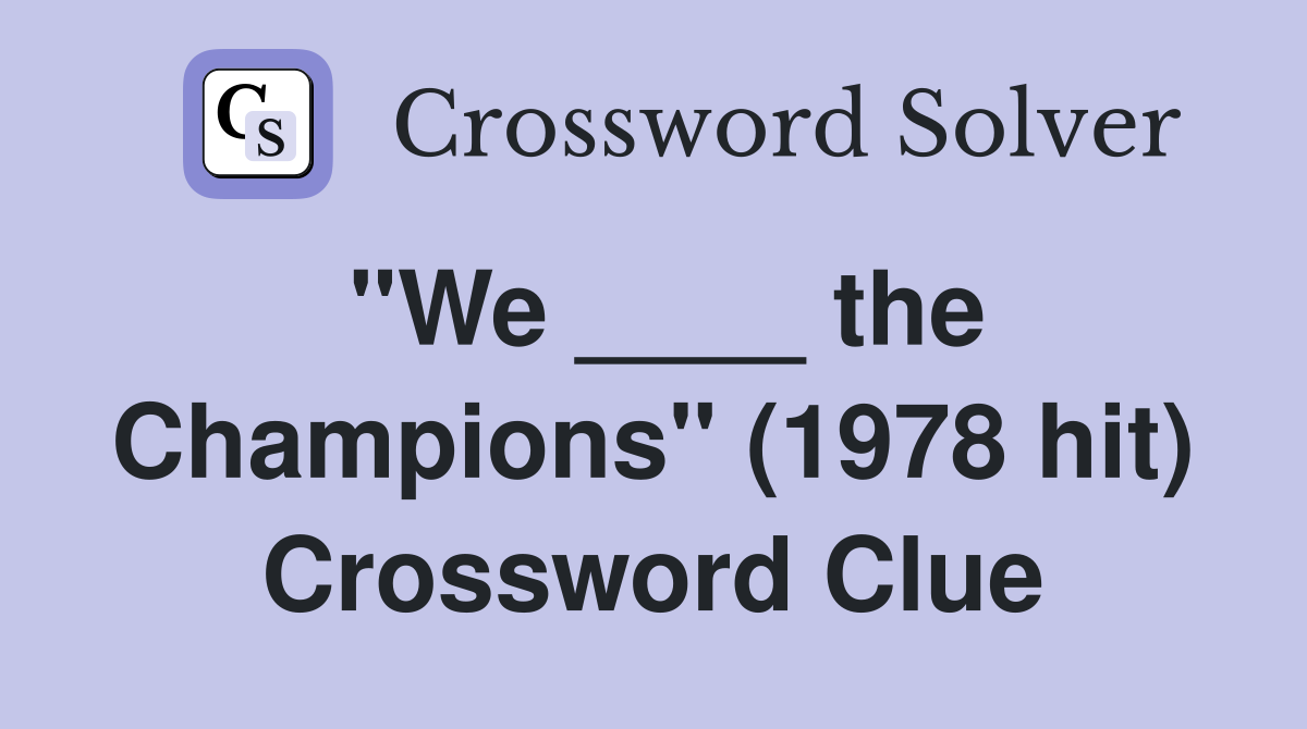 "We ____ the Champions" (1978 hit) Crossword Clue