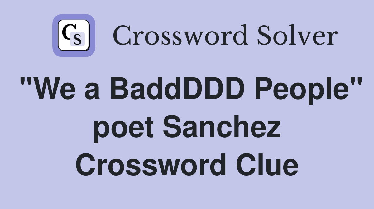"We a BaddDDD People" poet Sanchez Crossword Clue