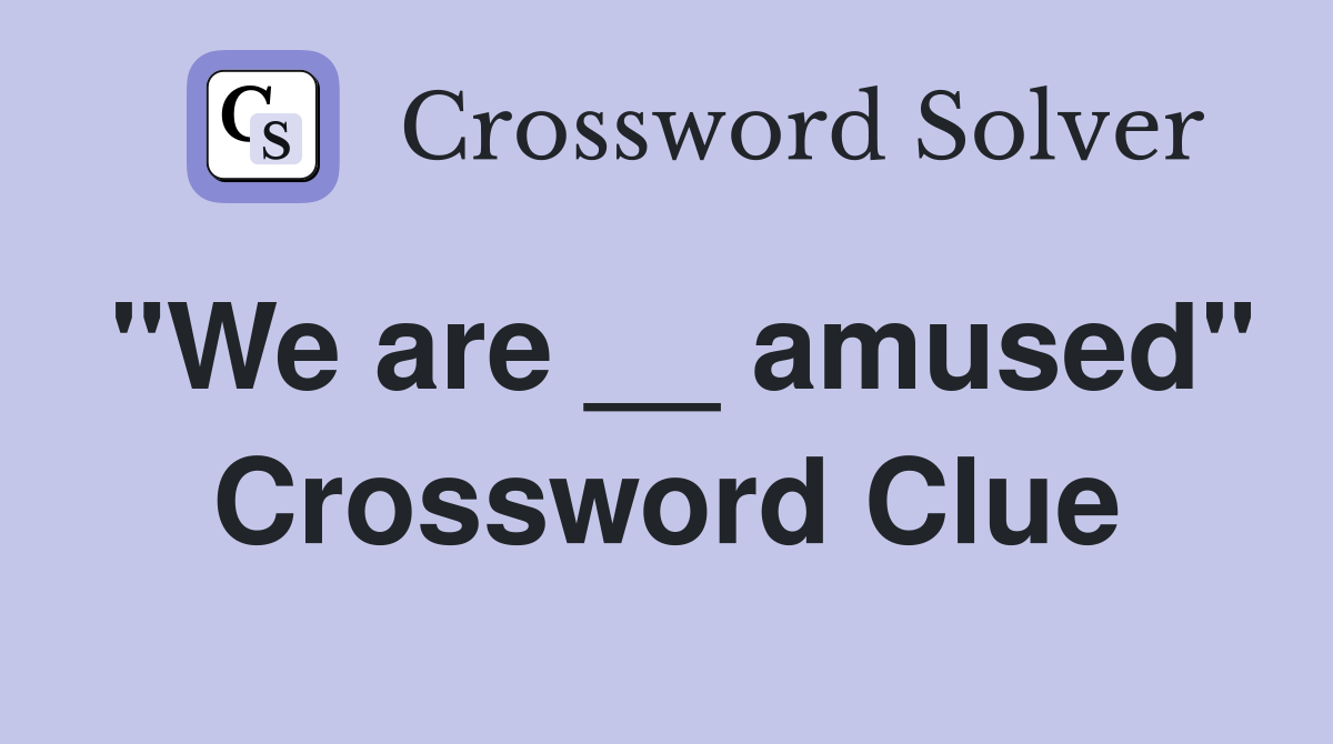 "We are __ amused" Crossword Clue