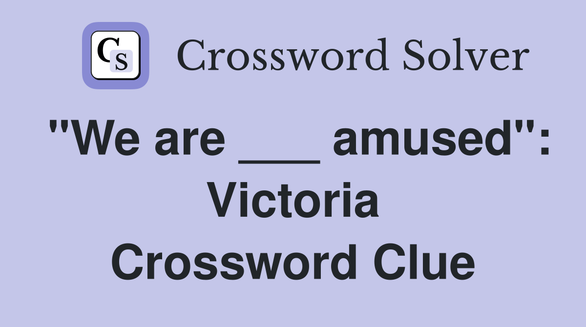 "We are ___ amused": Victoria Crossword Clue