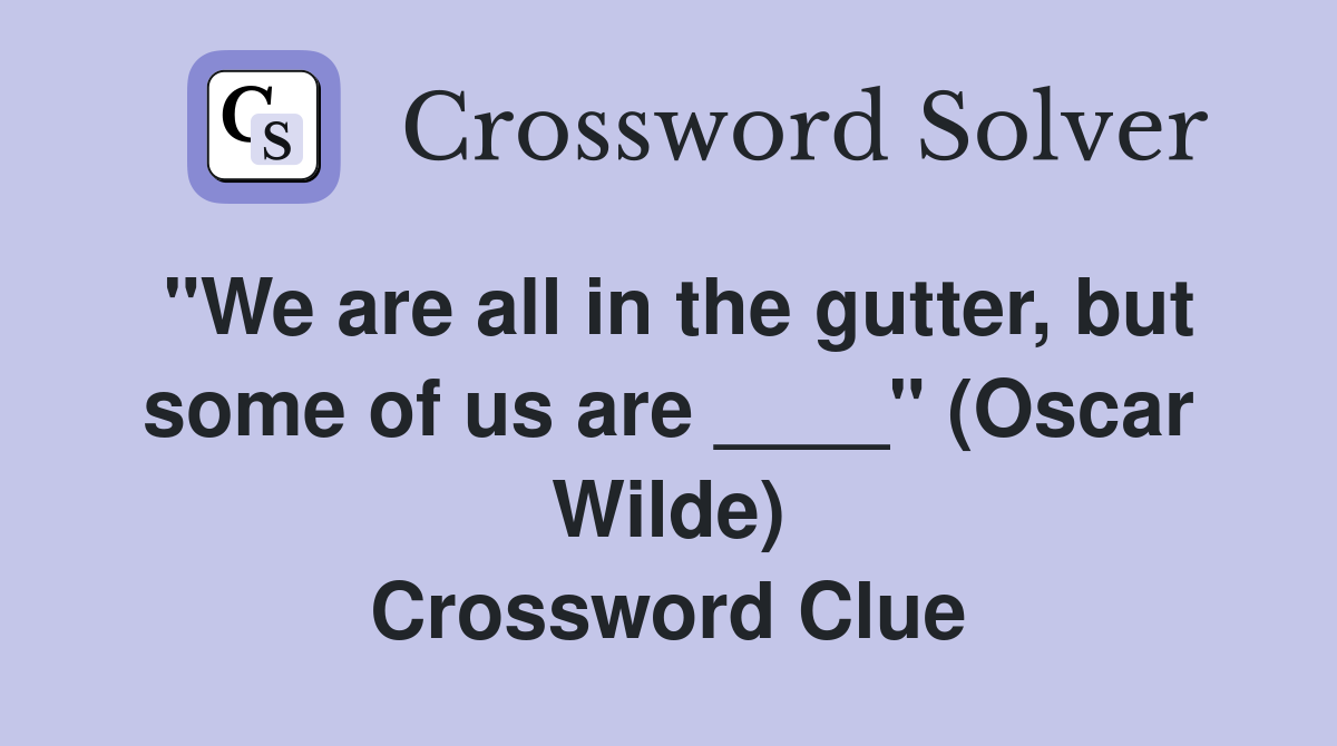 "We are all in the gutter, but some of us are ____" (Oscar Wilde) Crossword Clue
