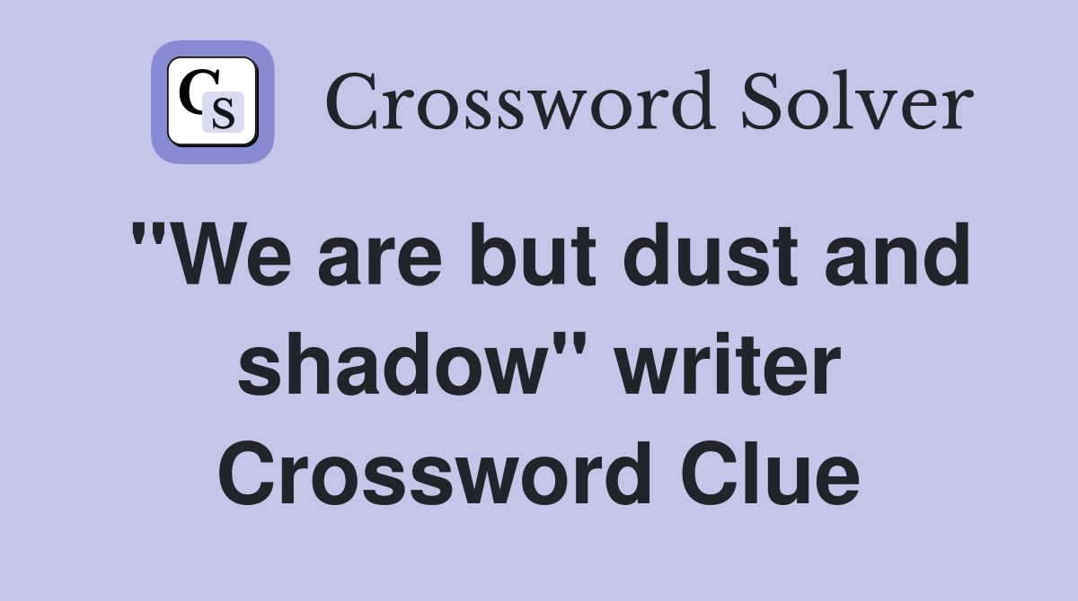 "We are but dust and shadow" writer Crossword Clue