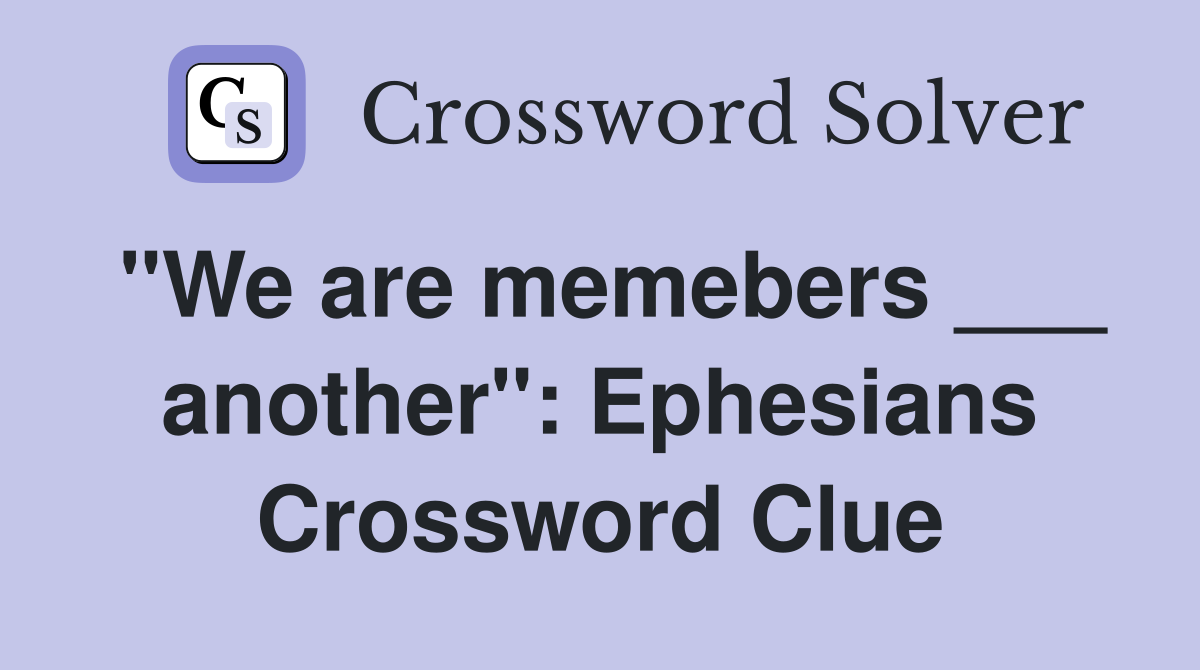 "We are memebers ___ another": Ephesians Crossword Clue