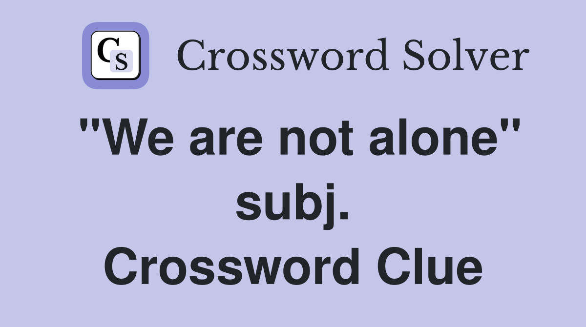 "We are not alone" subj. Crossword Clue