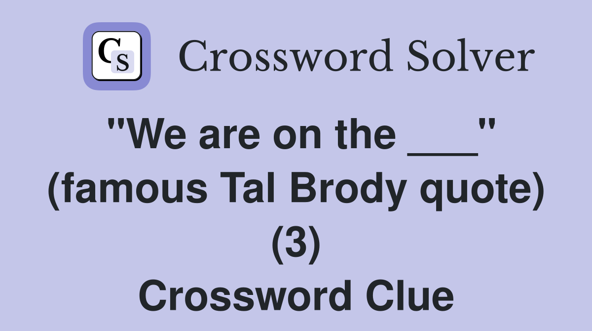 "We are on the ___" (famous Tal Brody quote) (3) Crossword Clue