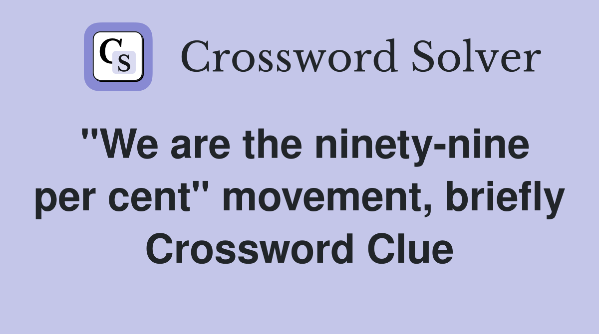 "We are the ninety-nine per cent" movement, briefly Crossword Clue