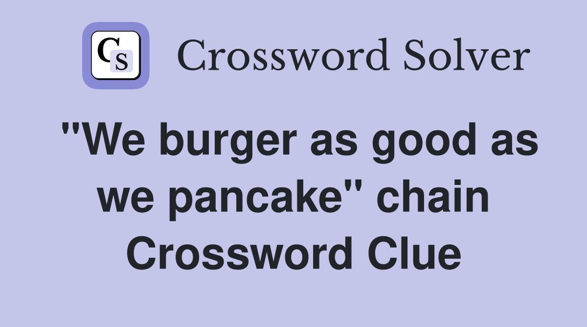 "We burger as good as we pancake" chain Crossword Clue