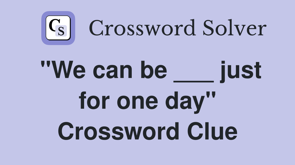 "We can be ___ just for one day" Crossword Clue