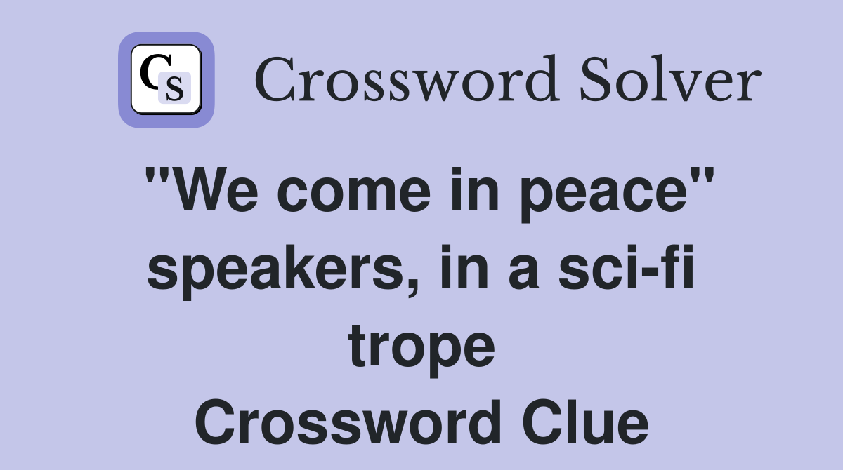 "We come in peace" speakers, in a sci-fi trope Crossword Clue