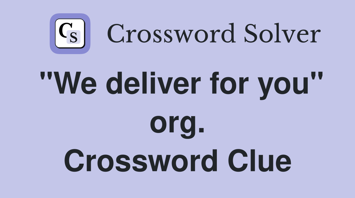 "We deliver for you" org. Crossword Clue