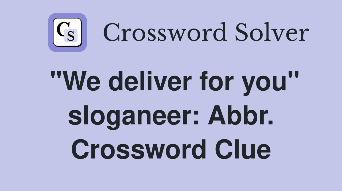 "We deliver for you" sloganeer: Abbr. Crossword Clue