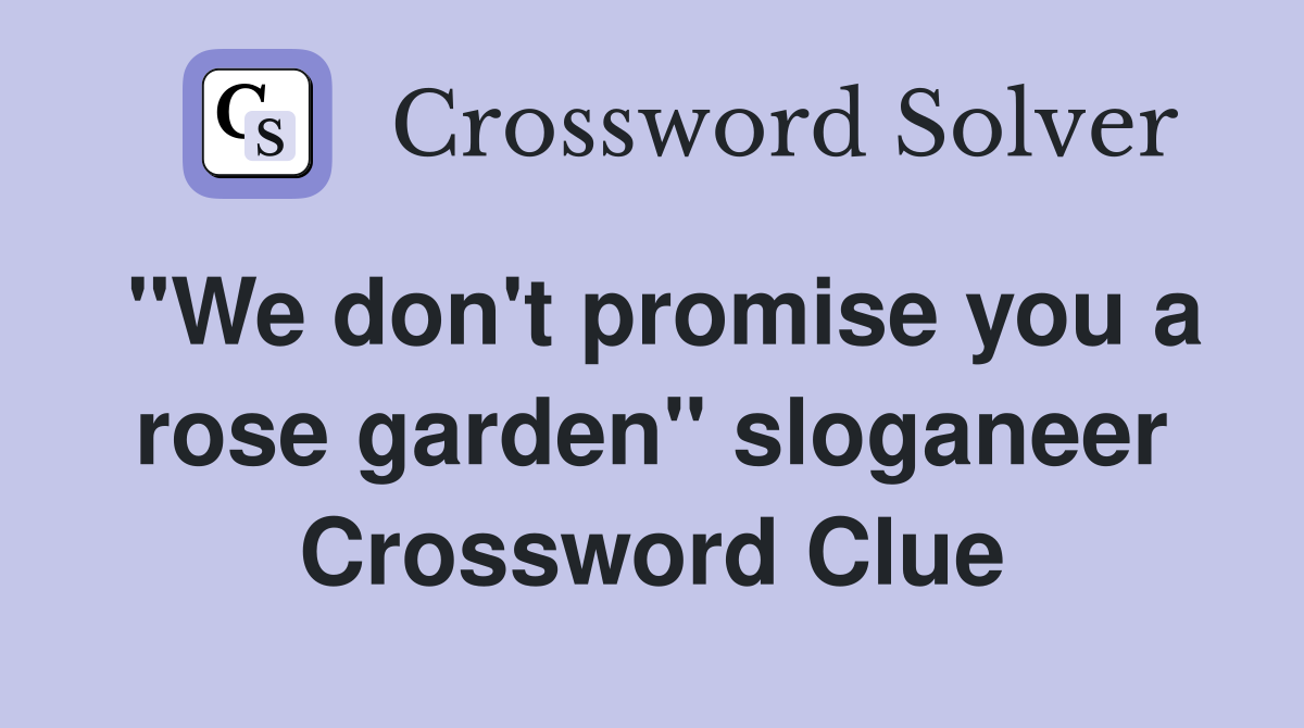 "We don't promise you a rose garden" sloganeer Crossword Clue