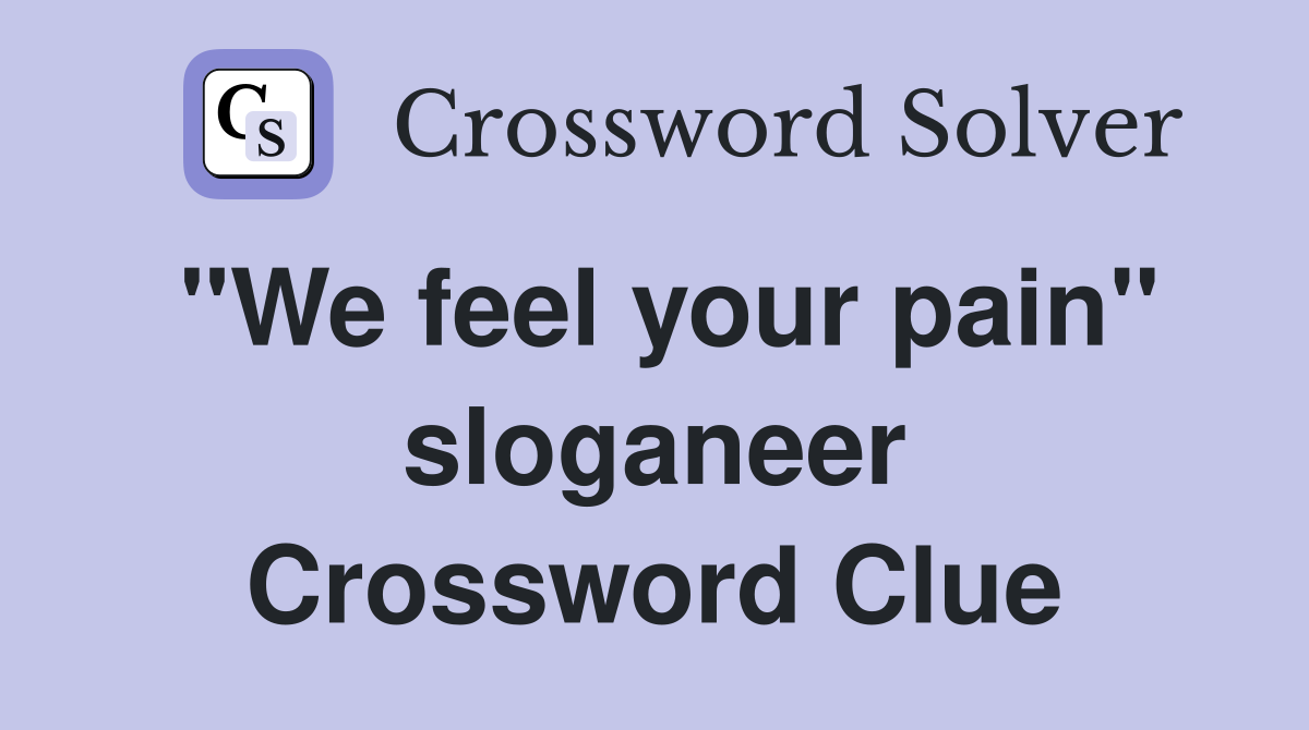 "We feel your pain" sloganeer Crossword Clue