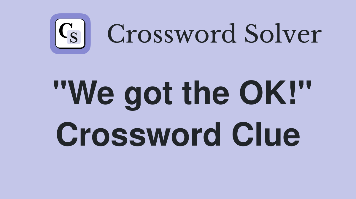 "We got the OK!" Crossword Clue