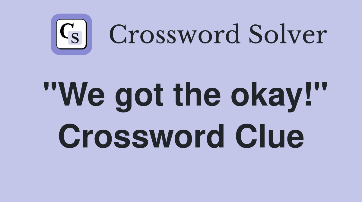 "We got the okay!" Crossword Clue