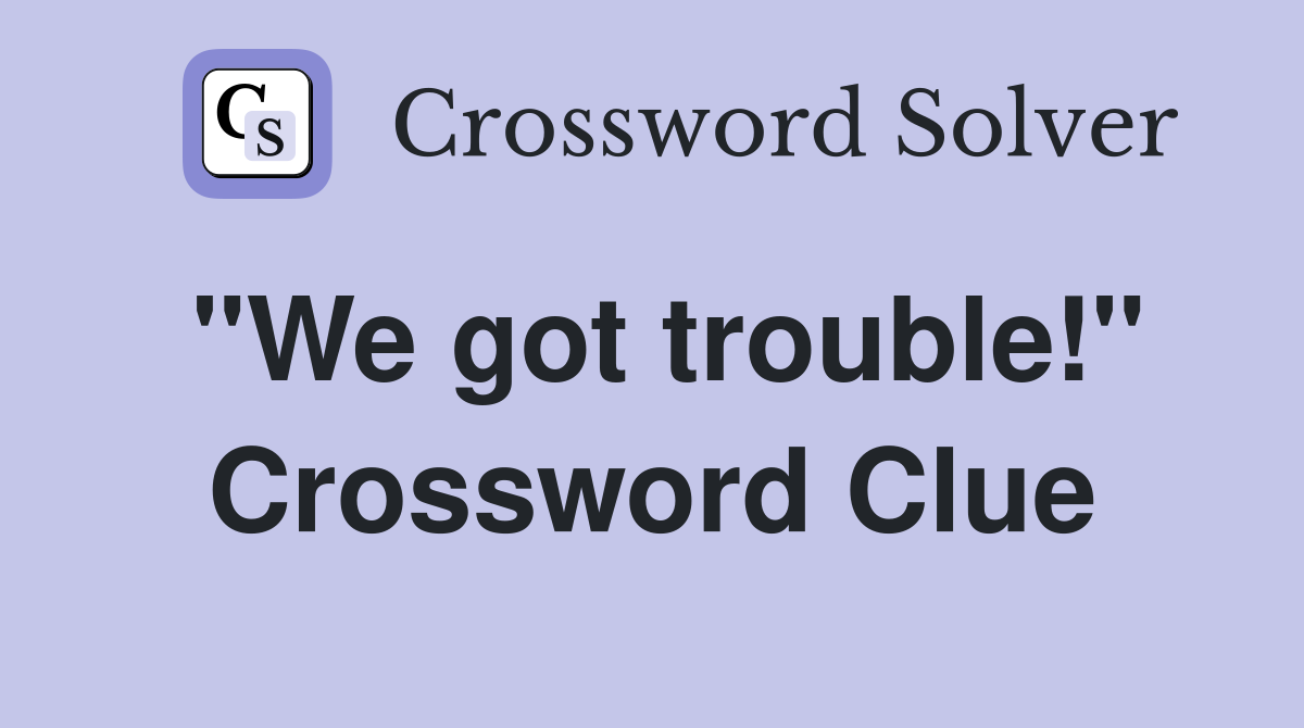 "We got trouble!" Crossword Clue