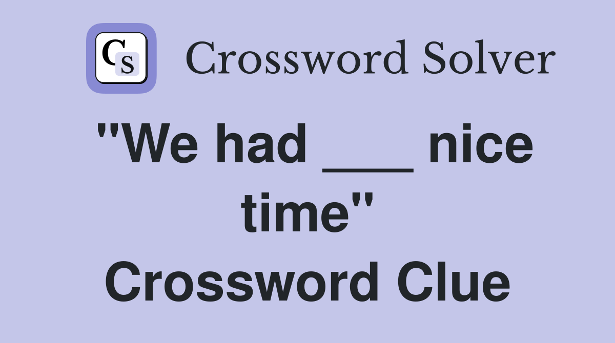 "We had ___ nice time" Crossword Clue