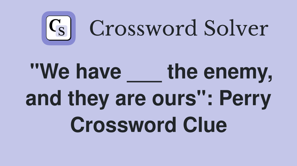 "We have ___ the enemy, and they are ours": Perry Crossword Clue