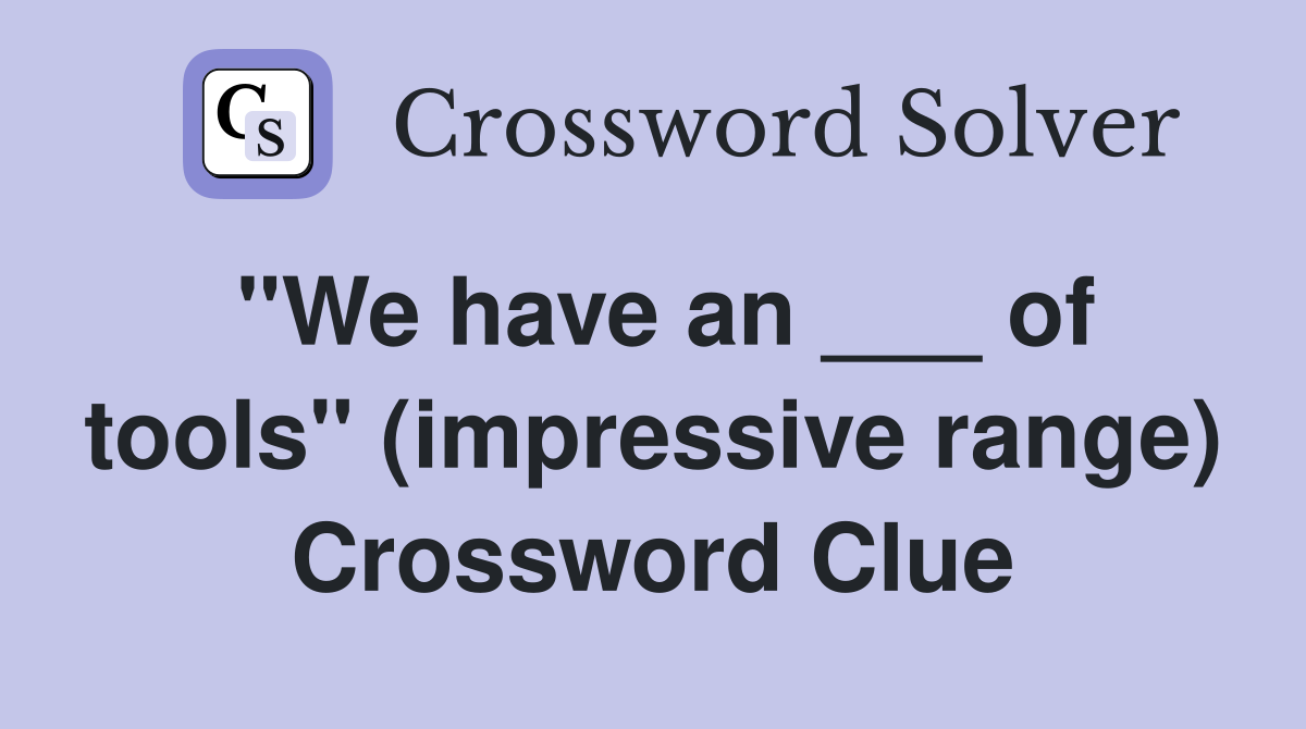 "We have an ___ of tools" (impressive range) Crossword Clue