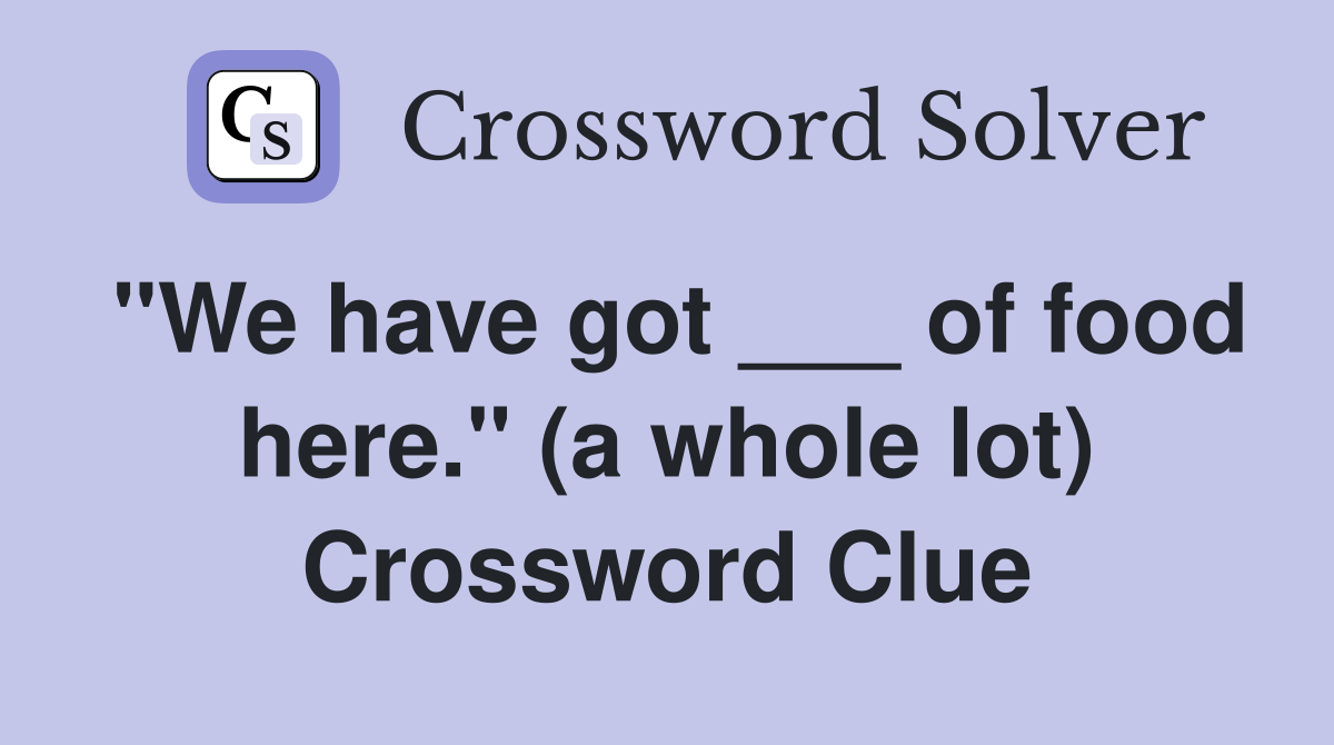 "We have got ___ of food here." (a whole lot) Crossword Clue