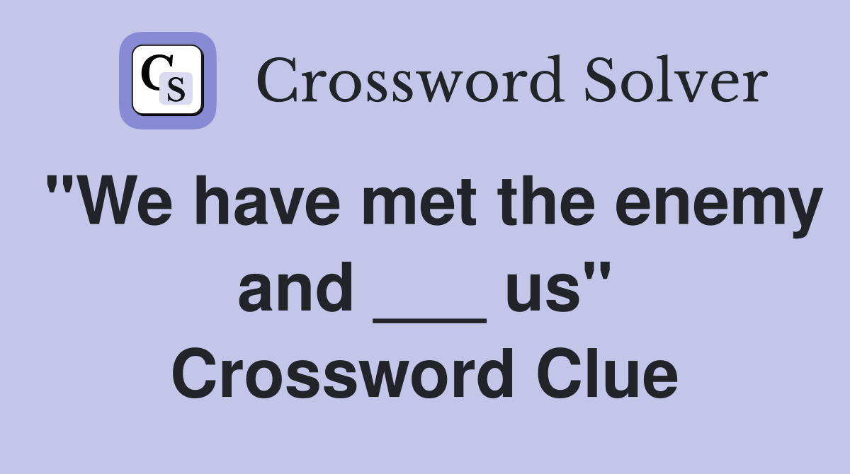 "We have met the enemy and ___ us" Crossword Clue