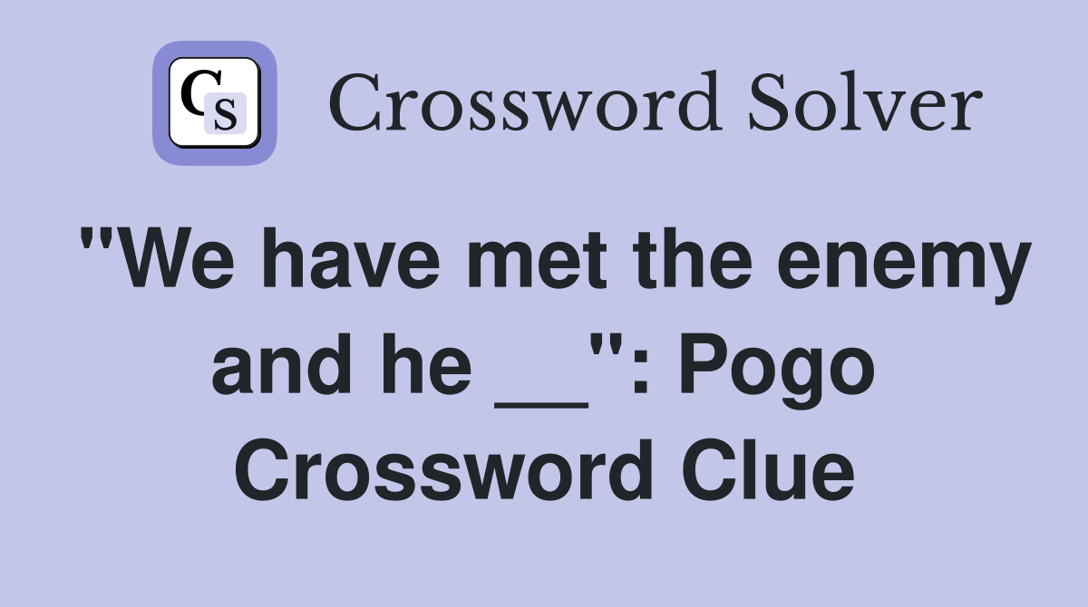 "We have met the enemy and he __": Pogo Crossword Clue