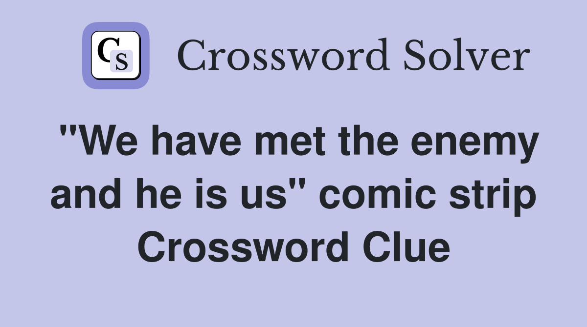 "We have met the enemy and he is us" comic strip Crossword Clue