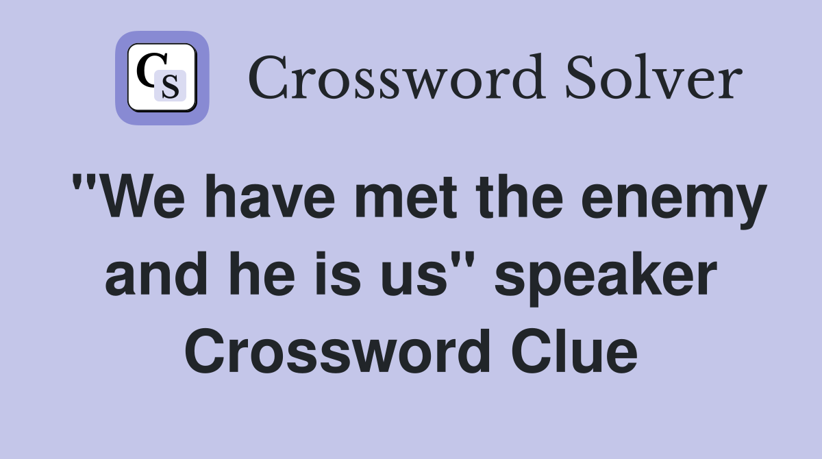 "We have met the enemy and he is us" speaker Crossword Clue
