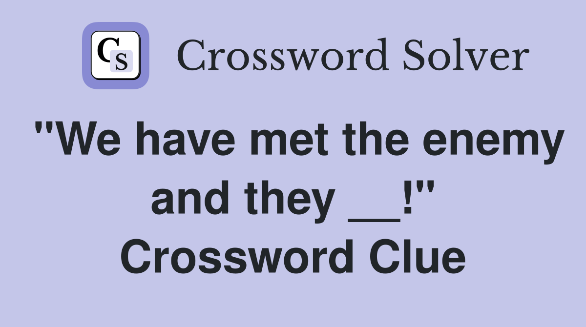 "We have met the enemy and they __!" Crossword Clue