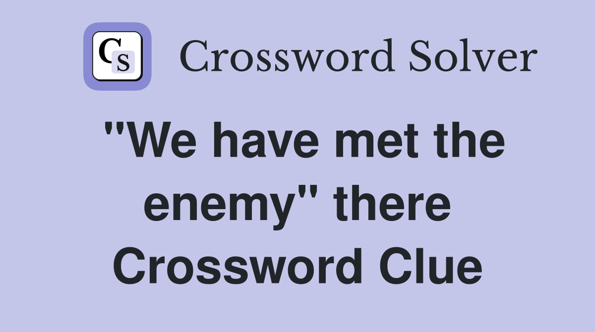 "We have met the enemy" there Crossword Clue