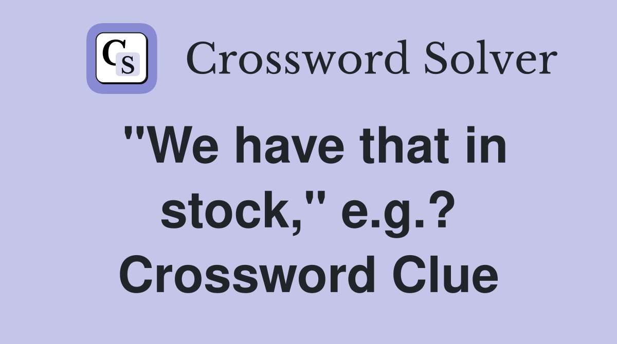 "We have that in stock," e.g.? Crossword Clue