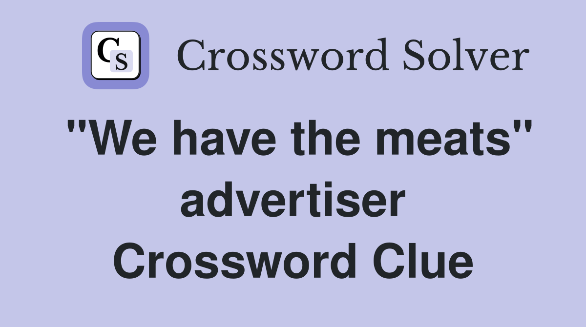 "We have the meats" advertiser Crossword Clue