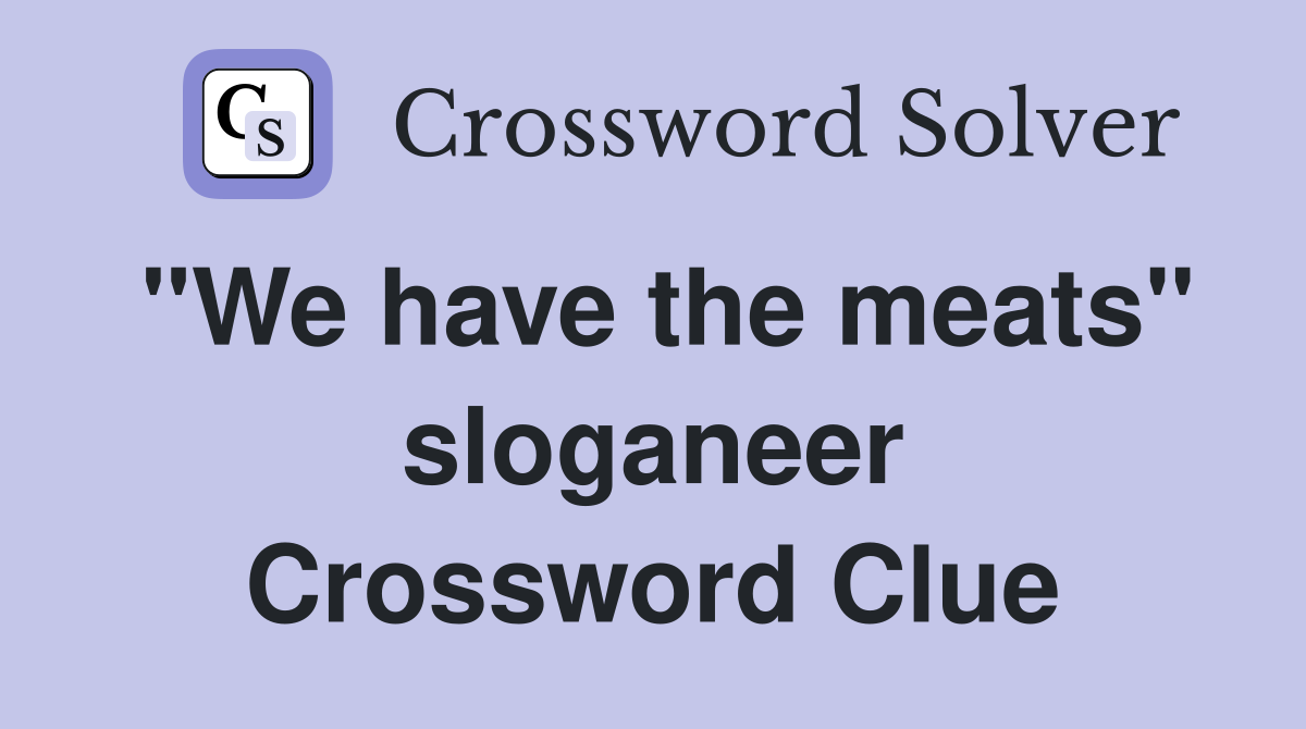 "We have the meats" sloganeer Crossword Clue