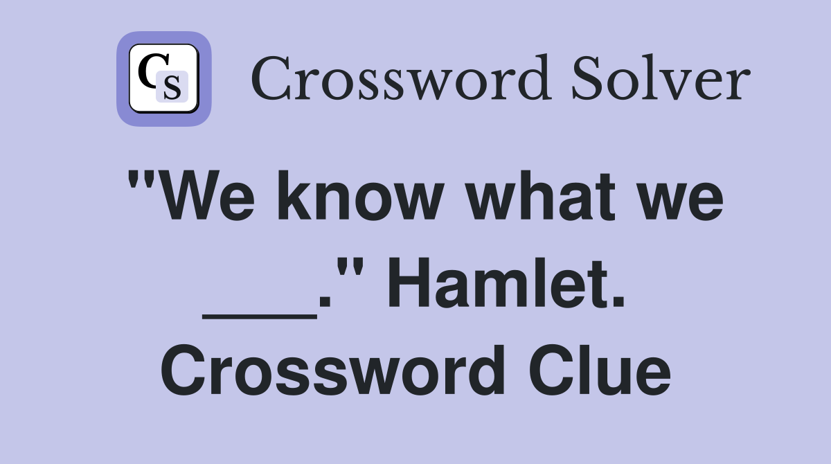 "We know what we ___." Hamlet. Crossword Clue