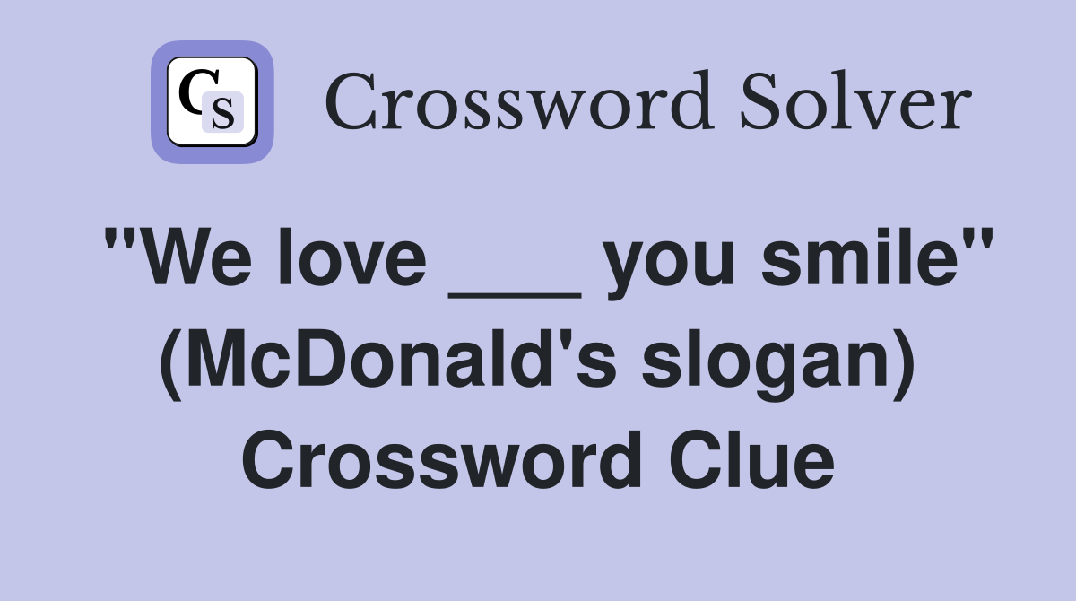 "We love ___ you smile" (McDonald's slogan) Crossword Clue