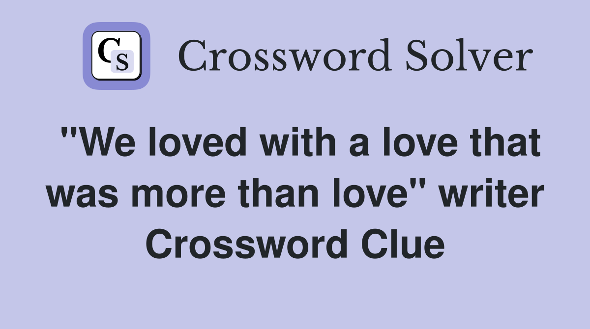 "We loved with a love that was more than love" writer Crossword Clue