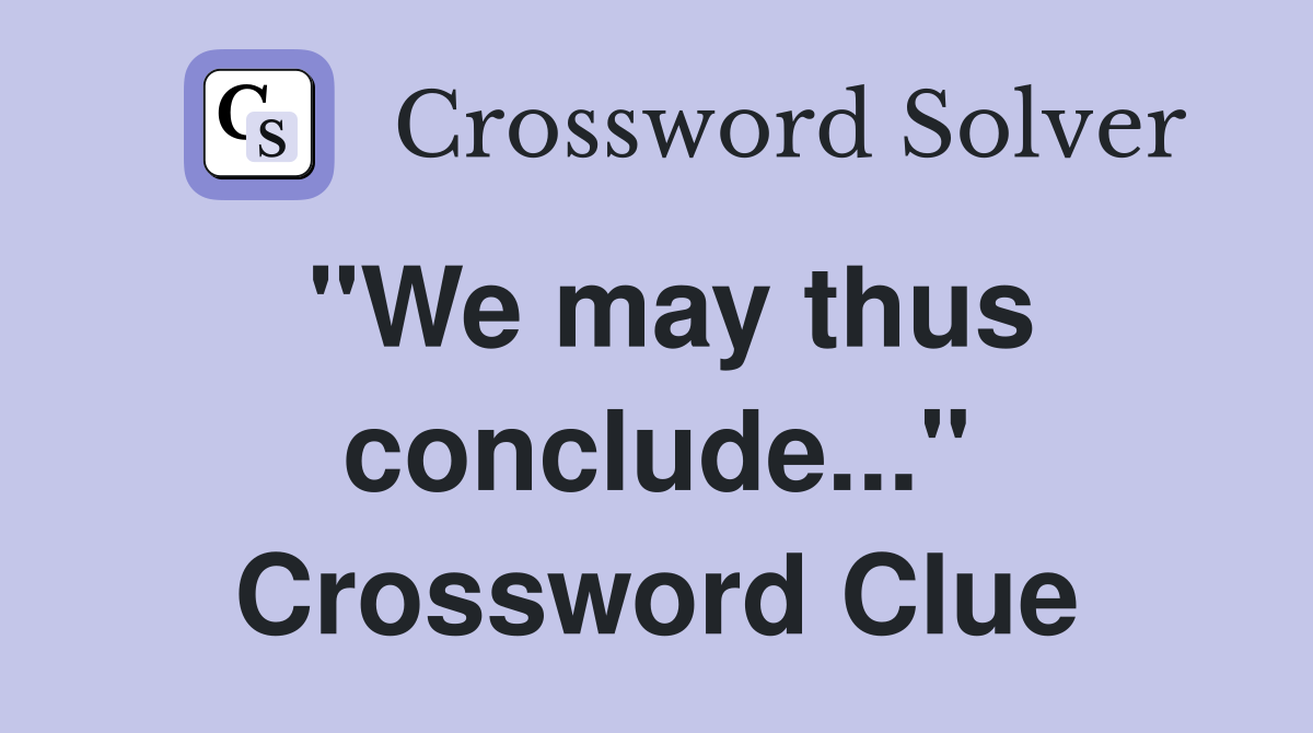"We may thus conclude..." Crossword Clue