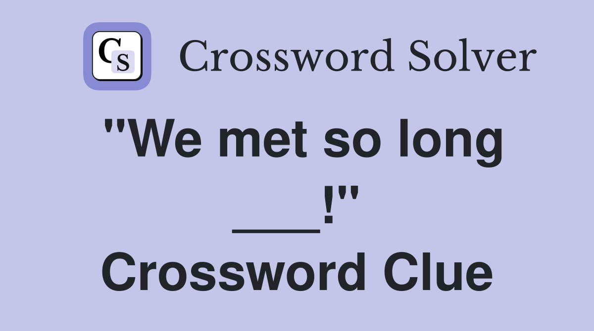 "We met so long ___!" Crossword Clue