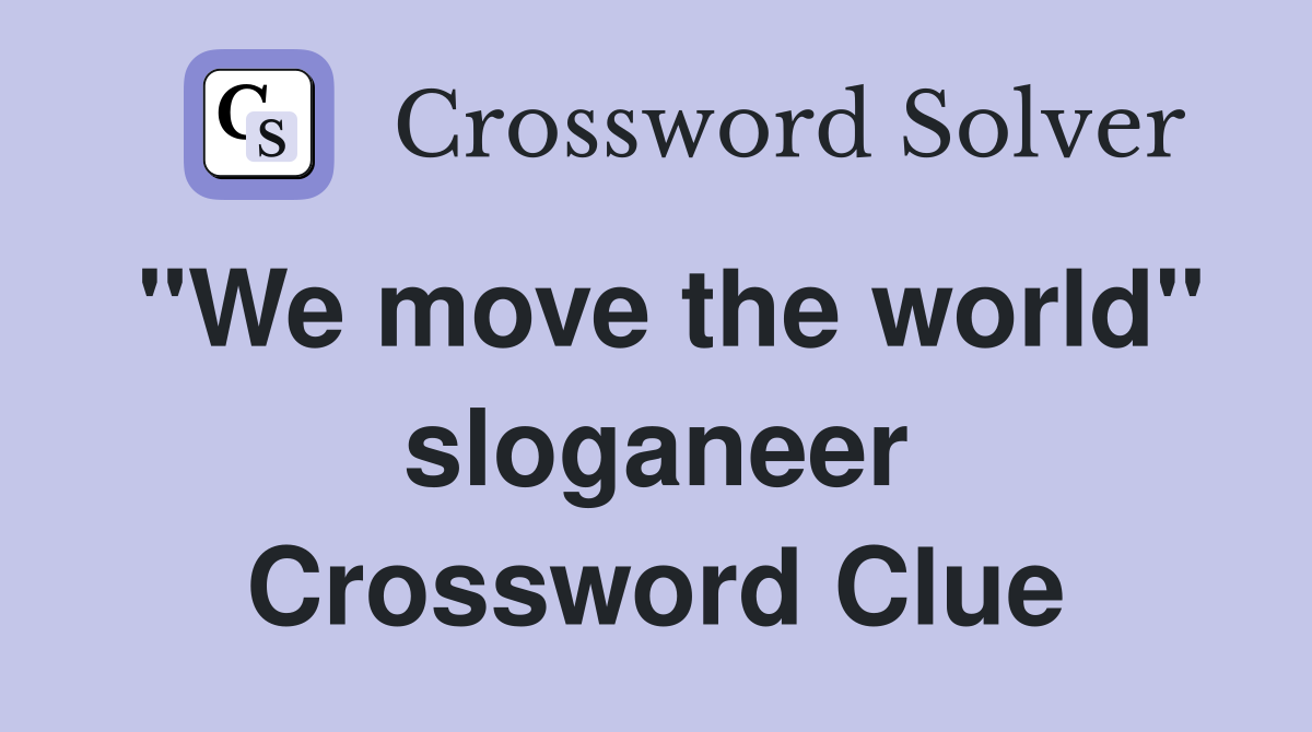 "We move the world" sloganeer Crossword Clue
