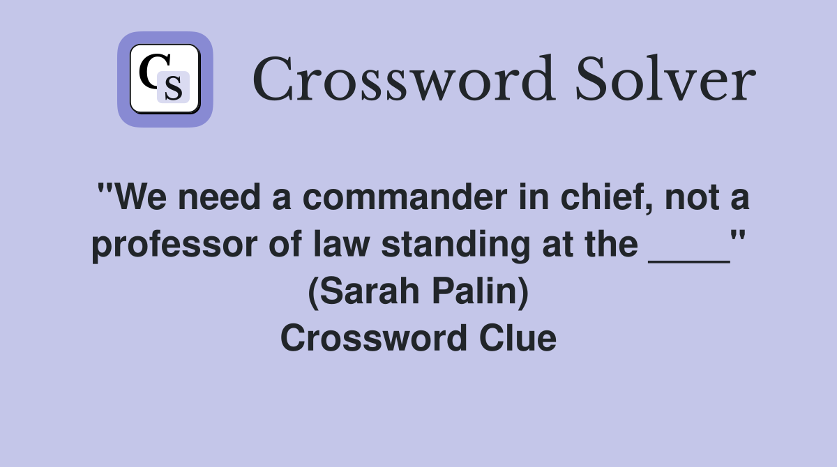 "We need a commander in chief, not a professor of law standing at the ____" (Sarah Palin) Crossword Clue