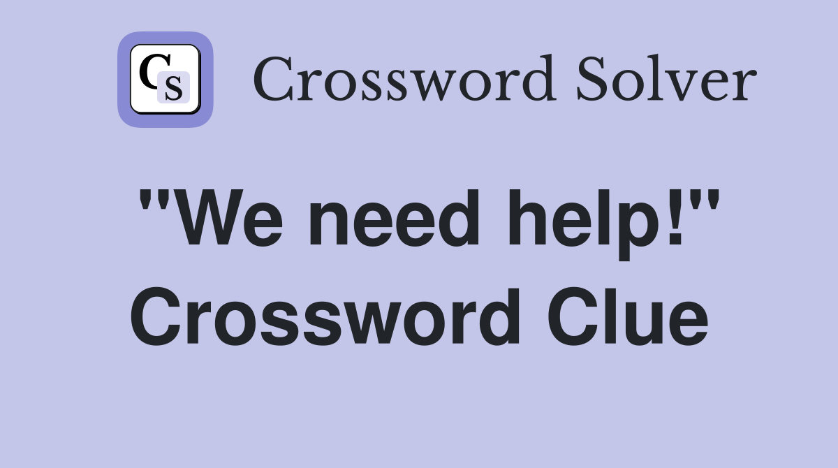 "We need help!" Crossword Clue