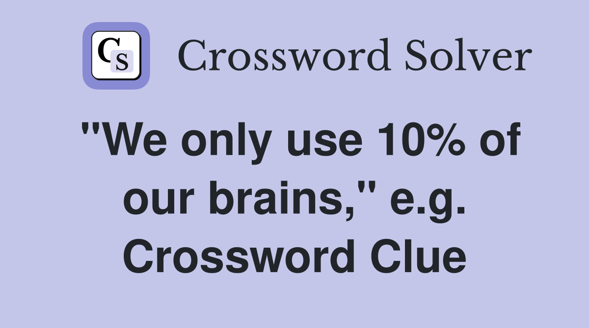 "We only use 10% of our brains," e.g. Crossword Clue