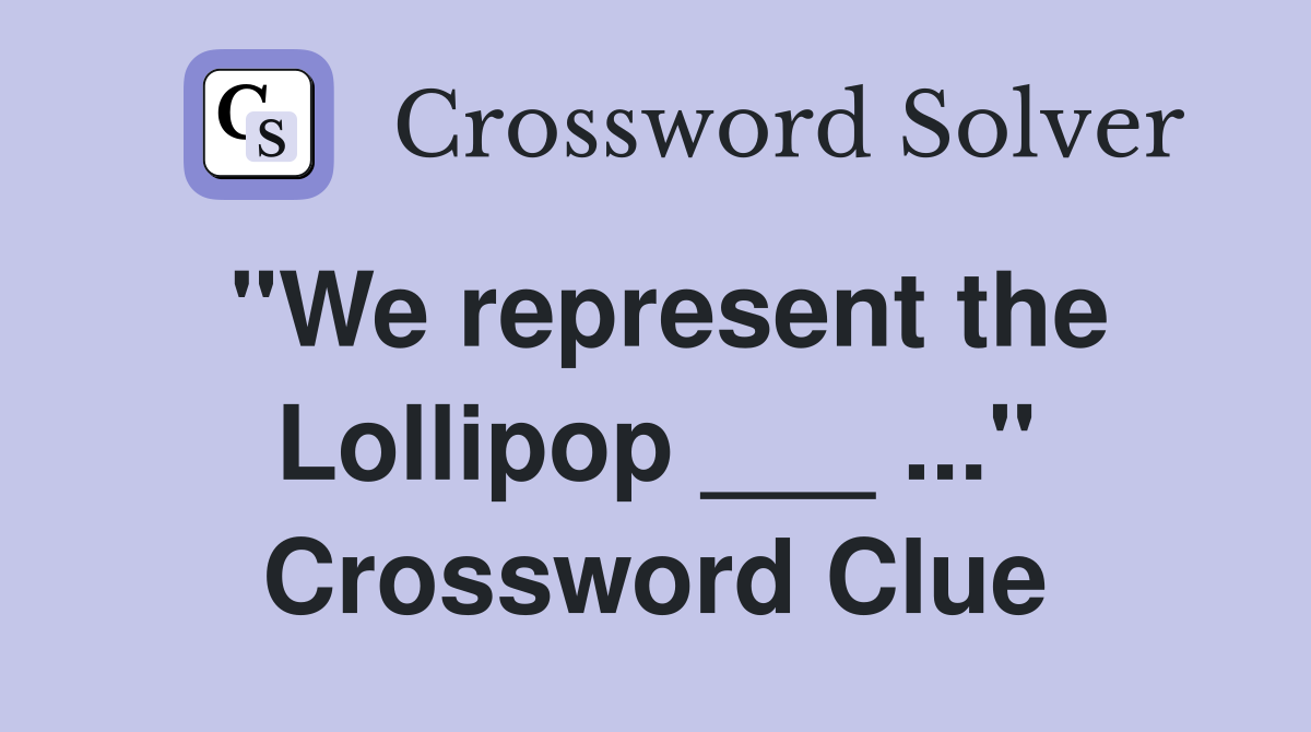 "We represent the Lollipop ___ ..." Crossword Clue