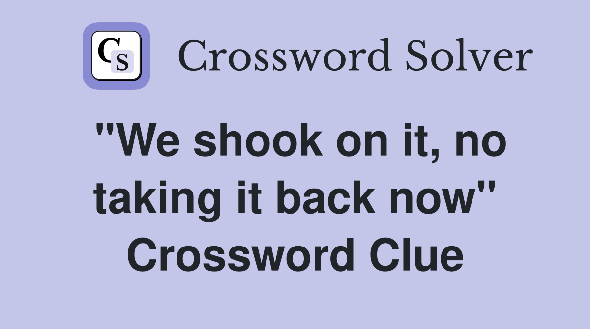 "We shook on it, no taking it back now" Crossword Clue
