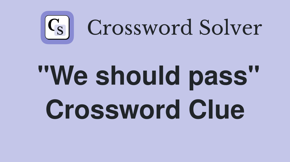 "We should pass" Crossword Clue