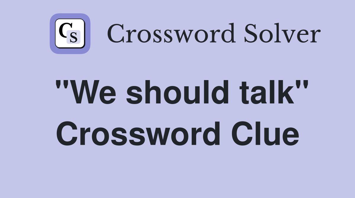 "We should talk" Crossword Clue