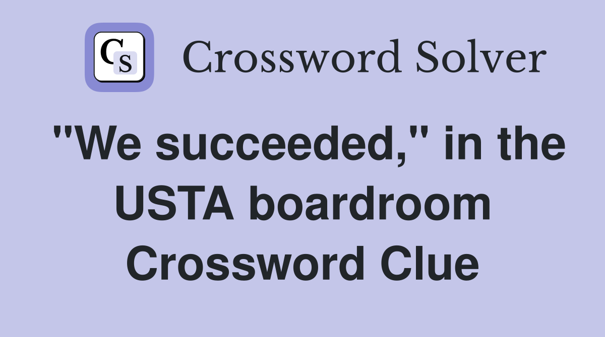 "We succeeded," in the USTA boardroom Crossword Clue